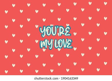 You're my love. Cute message for Valentine's Day.Colorful vector pattern background design.