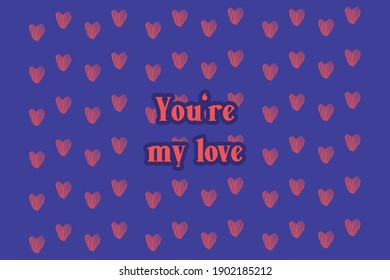 You're my love.Cute message for Valentine's Day.Colorful vector pattern background design.