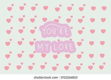 You're my love.Cute message for Valentine's Day.Colorful vector pattern background design.