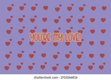 You're my love.Cute message for Valentine's Day.Colorful vector pattern background design.