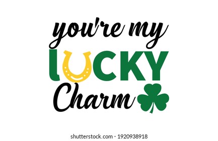 You're my Lucky Charm - St Patrick's Vector and Clip Art