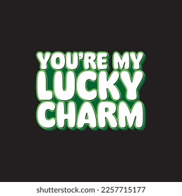 You're My Lucky Charm St. Patrick's Day Sublimation. Typography Cricut Craft