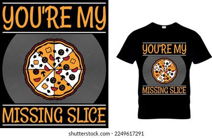 You're My Missing Slice. pizza t shirt design. pizza design. Pizza t-Shirt design. Typography t-shirt design