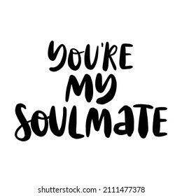 You're my soulmate. Love lettering vector quote. Romantic calligraphy phrase for Valentines day cards.