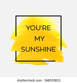 You're my sunshine text over original grunge brush paint texture design logo acrylic stroke poster over square frame vector. Perfect element design for headline, logo and banner. Romantic love sign.