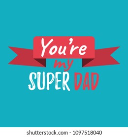 You're my Super Dad banner and giftcard. Father's Day Poster Sign on Background. Vector Illustration.