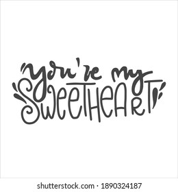 You're my sweetheart. Valentine's day hand drawn calligraphy. Cute love romantic phrase. 