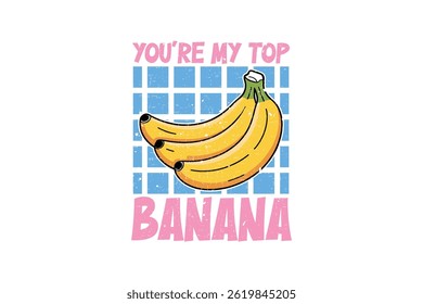 You're My Top Banana Retro Fruits Sublimation T Shirt Design	