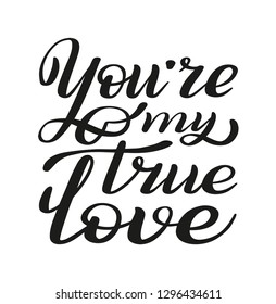 You're my true love. Romantic hand lettering. Declaration of love to a spouse, bride, groom, loved one. Traditional calligraphy style.