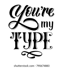 You're my type hand lettering slogan isolated on white background . Vector vintage illustration. Can be used for Valentine's day design.