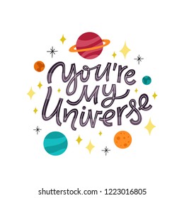 You're My Universe. Hand lettered love/space quote. Vector illustration with planets, stars and hand lettered quote