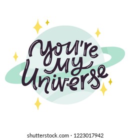 You're My Universe. Hand lettered love/space quote. Vector illustration with planet and stars. Hand lettered quote