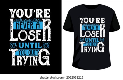 You're never a loser until you quit trying - inspirational motivation quotes design for T-shirt design. Creative motivation typography design 