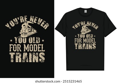 You're never too old for model trains train travel railroad trains vintage typography graphics tshirt design