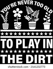 YOU'RE NEVER TOO OLD TO PLAY IN THE DIRT