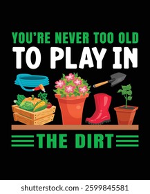 You're Never Too Old to Play in the Dirt Funny Gardening T-Shirt design for gardening lover gift design