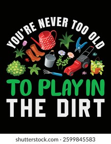 You're Never Too Old to Play in the Dirt Funny Gardening T-Shirt design for gardening lover gift design