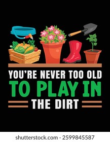 You're Never Too Old to Play in the Dirt Funny Gardening T-Shirt design for gardening lover gift design