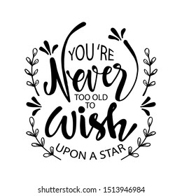 You're never too old to wish upon a star. Inspirational quote.