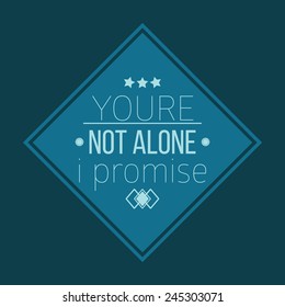 You're not alone i promise. Motivational poster for encouragement and good mood