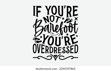 If you're not barefoot you're overdressed - Summer Svg typography t-shirt design, Hand drawn lettering phrase, Greeting cards, templates, mugs, templates,  posters,  stickers, eps 10.