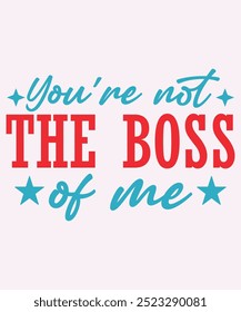 You're Not the Boss of Me T-Shirt Design, Boss T-Shirt, Boss Mug Design