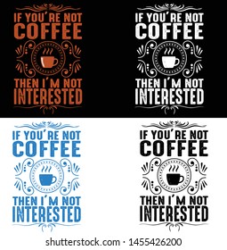 If you're not Coffee then I'M not interested, Typography T-shirt design or Vector or Printing design or Banner or Poster.