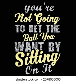 You're not going to get the t shirt design