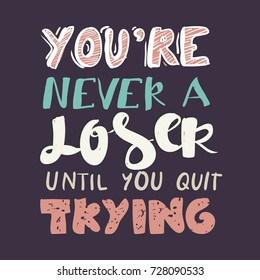 You're not a loser until you quit trying. Hand lettering and custom typography for your designs: t-shirts, bags, for posters, invitations, cards, etc.