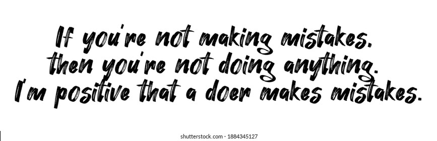 If you're not making mistakes, then you're not doing anything. I'm positive that a doer makes mistakes. Quotes inspiration. vector illustration