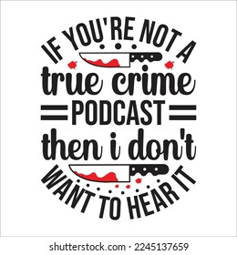 if you're not a true crime podcast then I don't want to hear it design, true crime svg design, true crime, t-shirt design, svg. 