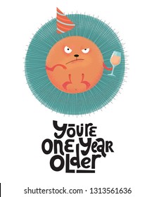 You're one year older- funny, comical, black humor quote with angry round hedgehog with wineglass,holiday cap. Flat textured illustration cartoon style with lettering for social media, poster,greeting