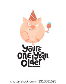 You're one year older- funny, comical, black humor quote with angry round pig with wineglass,holiday cap. Flat textured illustration cartoon style with lettering for social media, poster,greeting