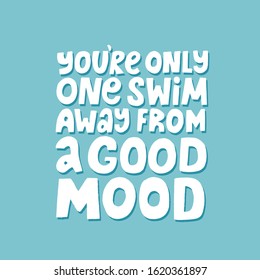 You're Only One Swim Amay From A Good Mood Quote. Sinmple Hand Drawn Vector Lettering. Slogan For Swimming Apparel, Poster, Flyer.