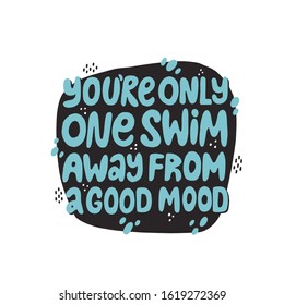 You're Only One Swim Away From A Good Mood Quote. Motivational Hand Drawn Vector Lettering On A Dark Background. Slogan For Swimming Apparel, Poster, Flyer.