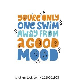 You're Only One Swim Away From A Good Mood Quote. Motivational Hand Drawn Vector Lettering. Slogan With Abstract Decoration. Concept For Swimming Apparel, Poster, Flyer.