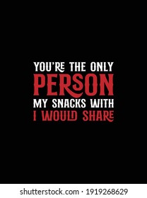 You're the only person I would share my snacks with.Hand drawn typography poster design. Premium Vector.