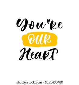 You're our heart. Lettering for babies clothes and nursery decorations (bags, posters, invitations, cards, pillows). Brush calligraphy isolated on white background. Overlay for photo album. 
