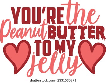 You're The Peanut Butter To My Jelly - Valentines Day Design