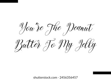 You're the peanut butter to my jelly food sayings typographic text