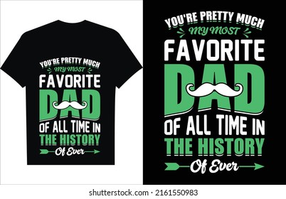 You're Pretty Much My Father Day T Shirt Design