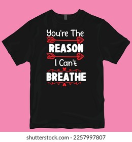 You're the reason I can't breathe t-shirt design. Valentine's T-shirt Design. Vector illustration.