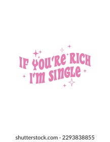 If You're Rich I'm Single Sassy Girl Y2K SVG t-shirt design. also for print, mugs, tote bags, posters, banners, etc