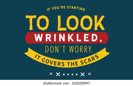 If you're starting to look wrinkled, don't worry. It covers the scars.