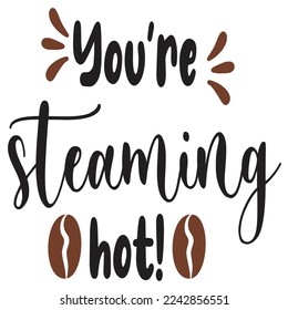 You're steaming hot  Coffee lover shirt print template, Typography design for Funny Coffee, Winter, hot coffee, mug, mom life, girl, boy, Sweatshirt 