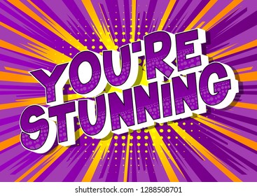You're Stunning - Vector illustrated comic book style phrase on abstract background.