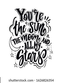 You're the sun the moon and all my stars. Romantic qoute for greeting cards, holiday invitations etc.