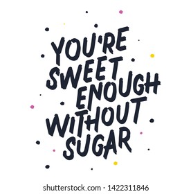 You're sweet enough without sugar. Bright colored letters. Modern hand drawn lettering. Colourful lettering for postcards, banners. Motivational calligraphy poster. Stylish font typography, type.