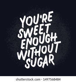 You're sweet enough without sugar. Retro style chalk drawing letters. Modern and stylish hand drawn lettering. Quote. Hand-painted inscription. Motivational calligraphy poster. Stylish font typography