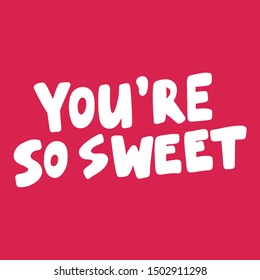 You're so sweet. Vector hand drawn illustration with cartoon lettering. Good as a sticker, video blog cover, social media message, gift cart, t shirt print design.